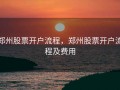 郑州股票开户流程，郑州股票开户流程及费用