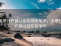 股票开户营业部能随便填吗，股票开户营业部有影响吗