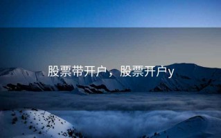 股票带开户，股票开户y