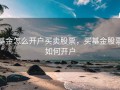 基金怎么开户买卖股票，买基金股票如何开户