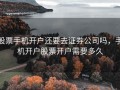 股票手机开户还要去证券公司吗，手机开户股票开户需要多久