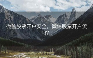 微信股票开户安全，微信股票开户流程