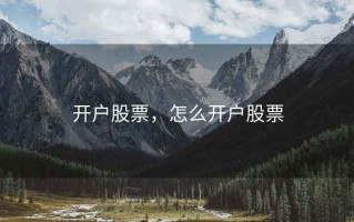 开户股票，怎么开户股票