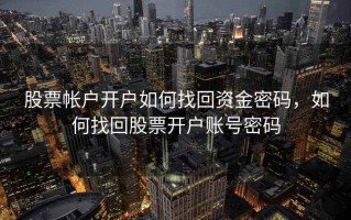 股票帐户开户如何找回资金密码，如何找回股票开户账号密码