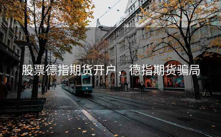 股票德指期货开户，德指期货骗局